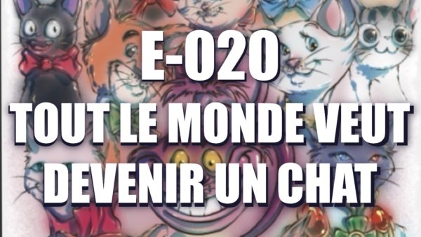 E020 – tout le monde veut devenir un chat