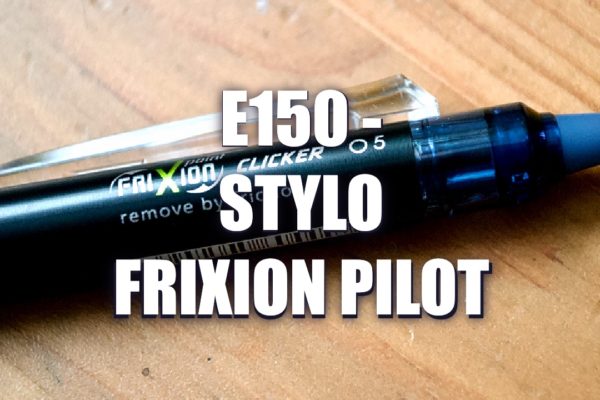 E150 – Stylo Frixion Pilot