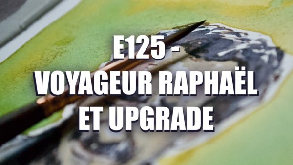 E125 – Voyageur Raphaël et Upgrade