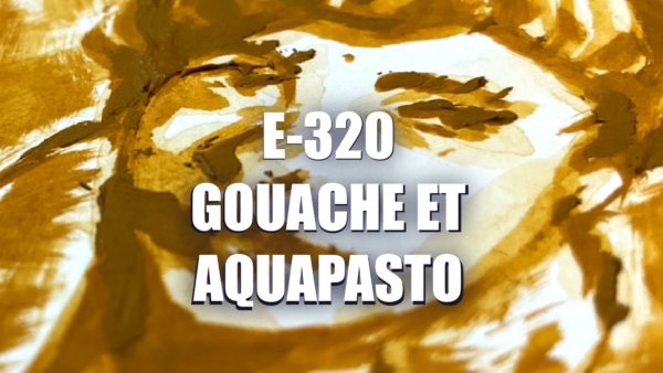 E320 – Gouache et Aquapasto